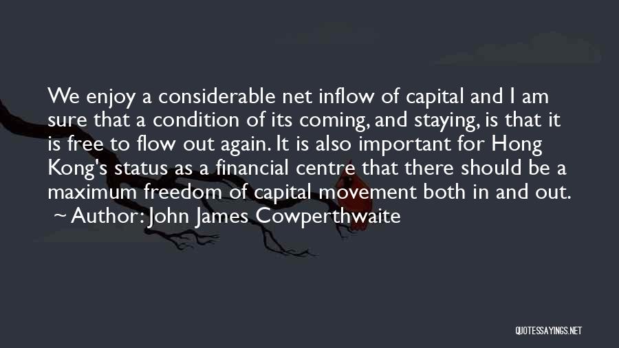 John James Cowperthwaite Quotes: We Enjoy A Considerable Net Inflow Of Capital And I Am Sure That A Condition Of Its Coming, And Staying,