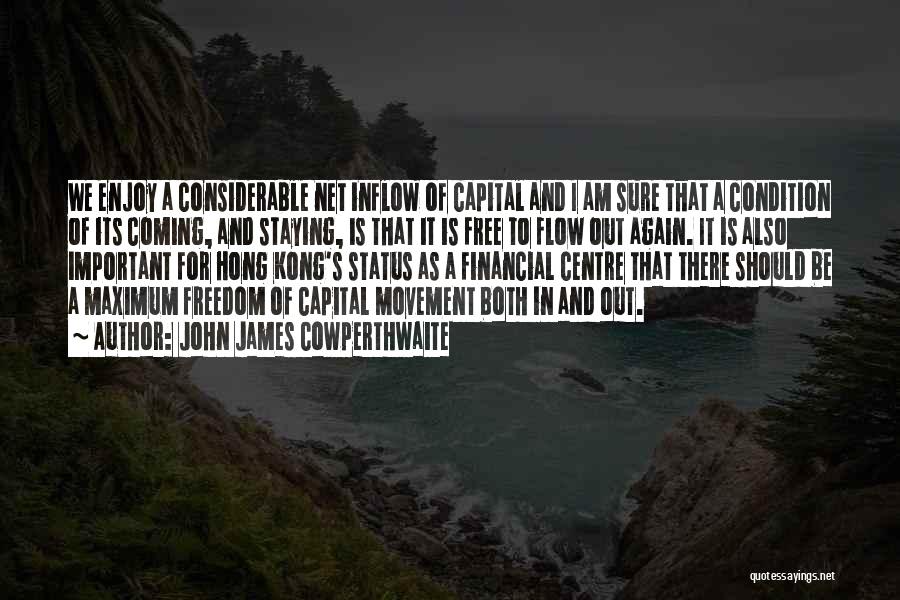 John James Cowperthwaite Quotes: We Enjoy A Considerable Net Inflow Of Capital And I Am Sure That A Condition Of Its Coming, And Staying,