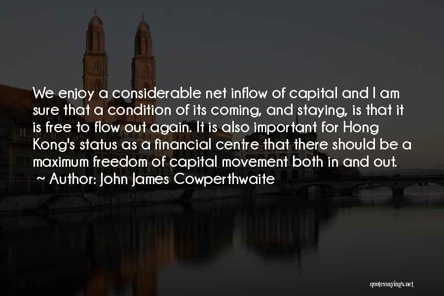 John James Cowperthwaite Quotes: We Enjoy A Considerable Net Inflow Of Capital And I Am Sure That A Condition Of Its Coming, And Staying,