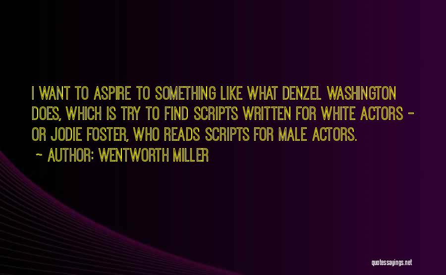 Wentworth Miller Quotes: I Want To Aspire To Something Like What Denzel Washington Does, Which Is Try To Find Scripts Written For White