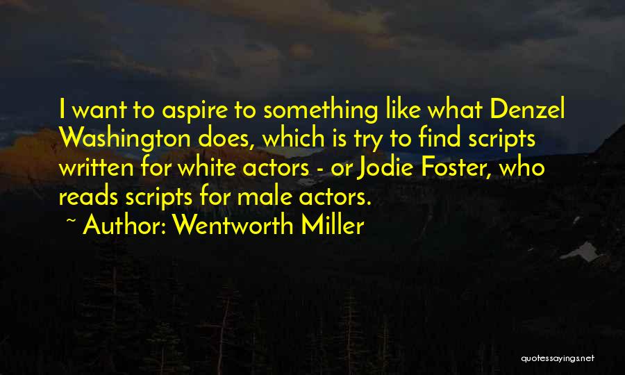 Wentworth Miller Quotes: I Want To Aspire To Something Like What Denzel Washington Does, Which Is Try To Find Scripts Written For White