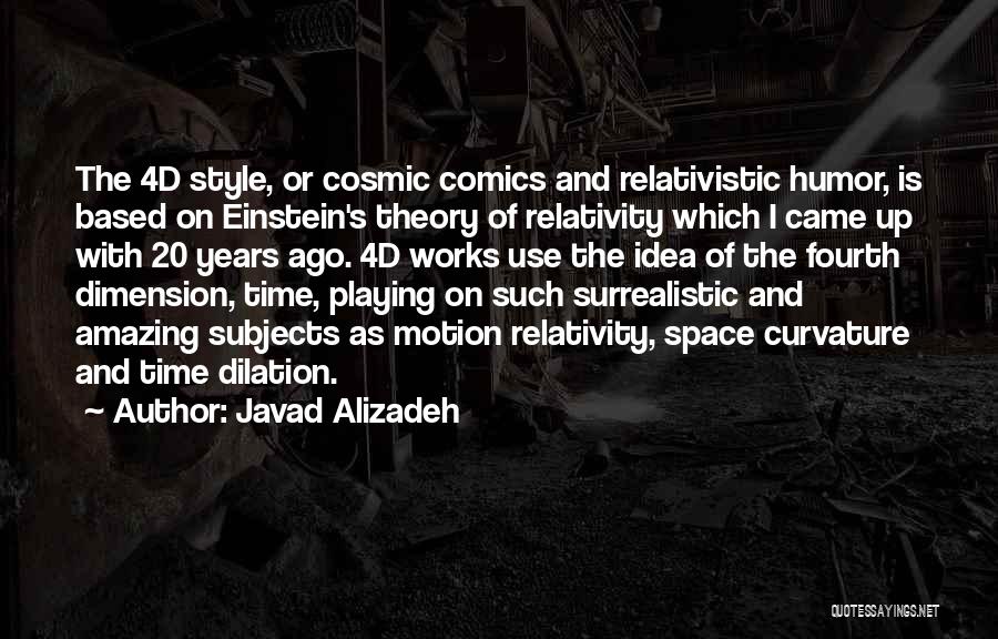 Javad Alizadeh Quotes: The 4d Style, Or Cosmic Comics And Relativistic Humor, Is Based On Einstein's Theory Of Relativity Which I Came Up