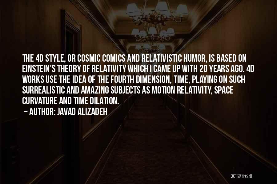 Javad Alizadeh Quotes: The 4d Style, Or Cosmic Comics And Relativistic Humor, Is Based On Einstein's Theory Of Relativity Which I Came Up