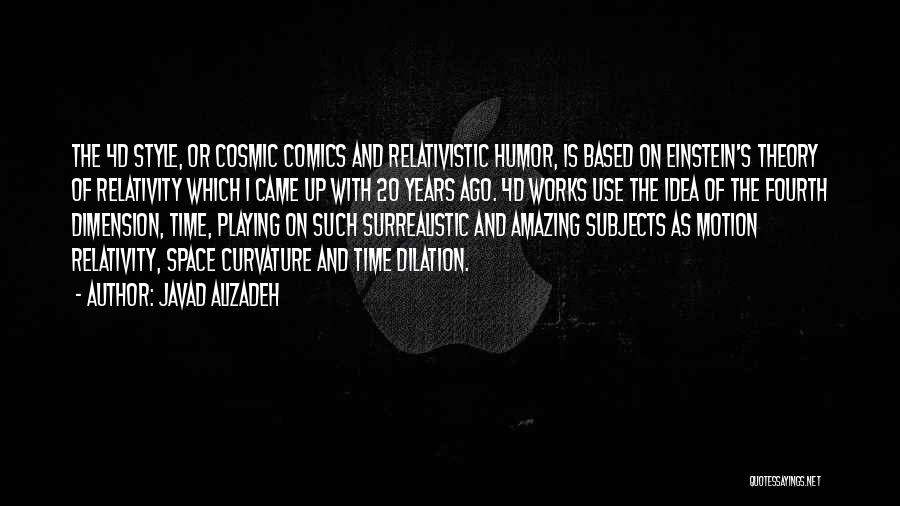 Javad Alizadeh Quotes: The 4d Style, Or Cosmic Comics And Relativistic Humor, Is Based On Einstein's Theory Of Relativity Which I Came Up