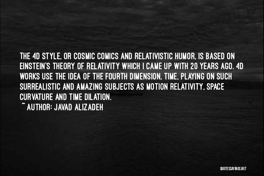 Javad Alizadeh Quotes: The 4d Style, Or Cosmic Comics And Relativistic Humor, Is Based On Einstein's Theory Of Relativity Which I Came Up