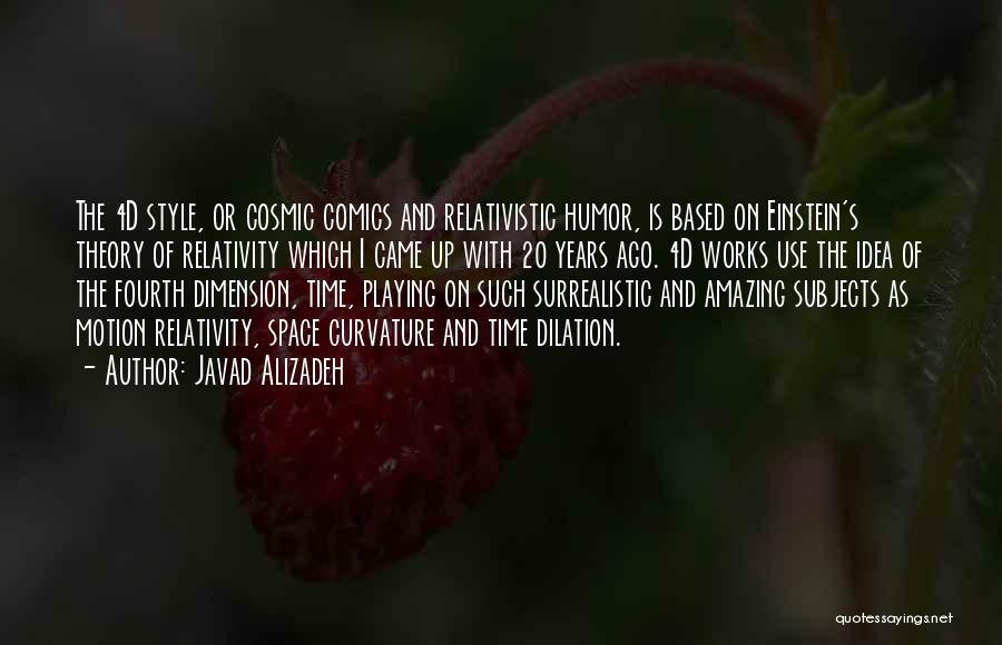 Javad Alizadeh Quotes: The 4d Style, Or Cosmic Comics And Relativistic Humor, Is Based On Einstein's Theory Of Relativity Which I Came Up