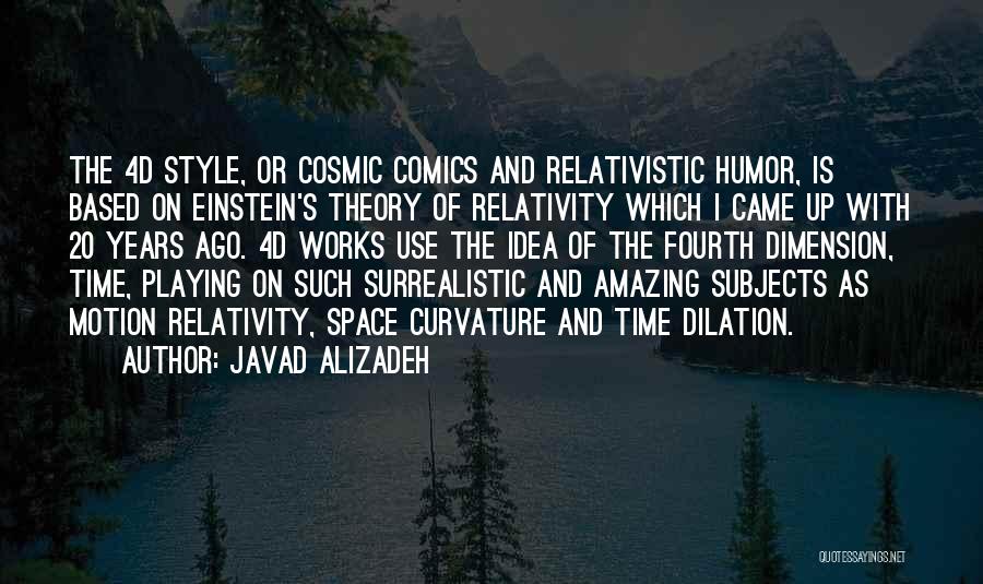 Javad Alizadeh Quotes: The 4d Style, Or Cosmic Comics And Relativistic Humor, Is Based On Einstein's Theory Of Relativity Which I Came Up