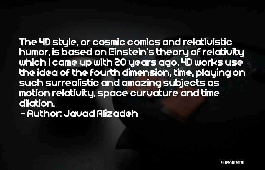 Javad Alizadeh Quotes: The 4d Style, Or Cosmic Comics And Relativistic Humor, Is Based On Einstein's Theory Of Relativity Which I Came Up