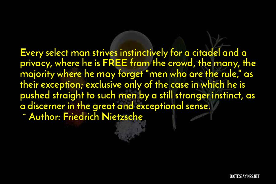 Friedrich Nietzsche Quotes: Every Select Man Strives Instinctively For A Citadel And A Privacy, Where He Is Free From The Crowd, The Many,