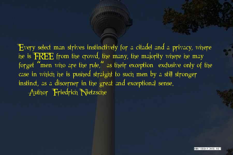 Friedrich Nietzsche Quotes: Every Select Man Strives Instinctively For A Citadel And A Privacy, Where He Is Free From The Crowd, The Many,