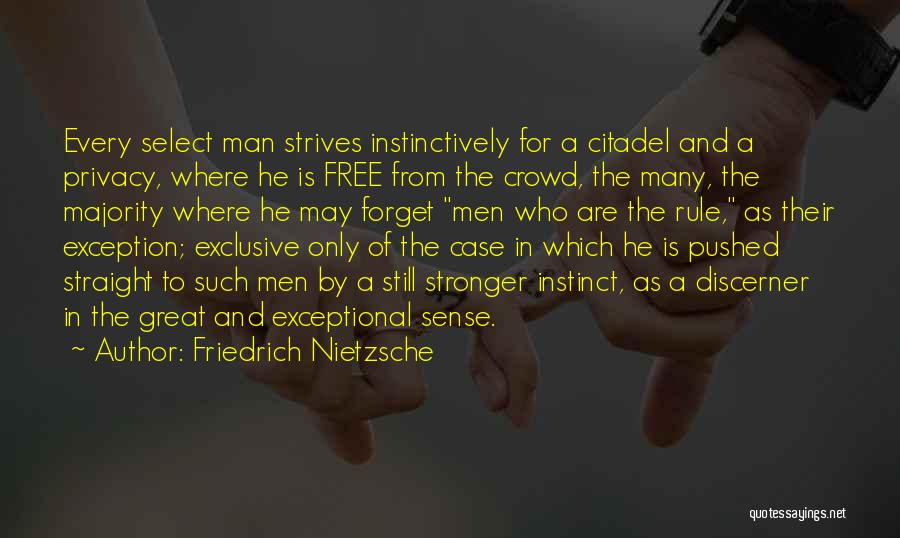 Friedrich Nietzsche Quotes: Every Select Man Strives Instinctively For A Citadel And A Privacy, Where He Is Free From The Crowd, The Many,