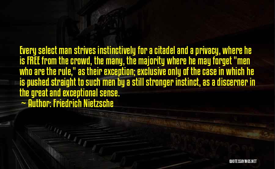 Friedrich Nietzsche Quotes: Every Select Man Strives Instinctively For A Citadel And A Privacy, Where He Is Free From The Crowd, The Many,