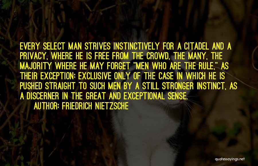 Friedrich Nietzsche Quotes: Every Select Man Strives Instinctively For A Citadel And A Privacy, Where He Is Free From The Crowd, The Many,