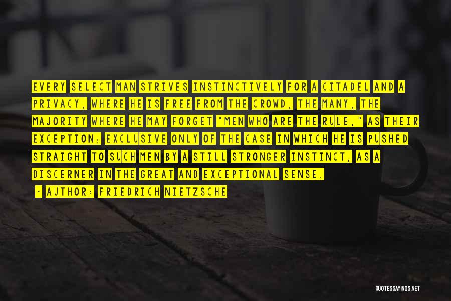 Friedrich Nietzsche Quotes: Every Select Man Strives Instinctively For A Citadel And A Privacy, Where He Is Free From The Crowd, The Many,