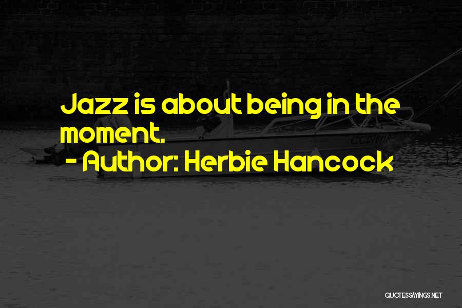 Herbie Hancock Quotes: Jazz Is About Being In The Moment.