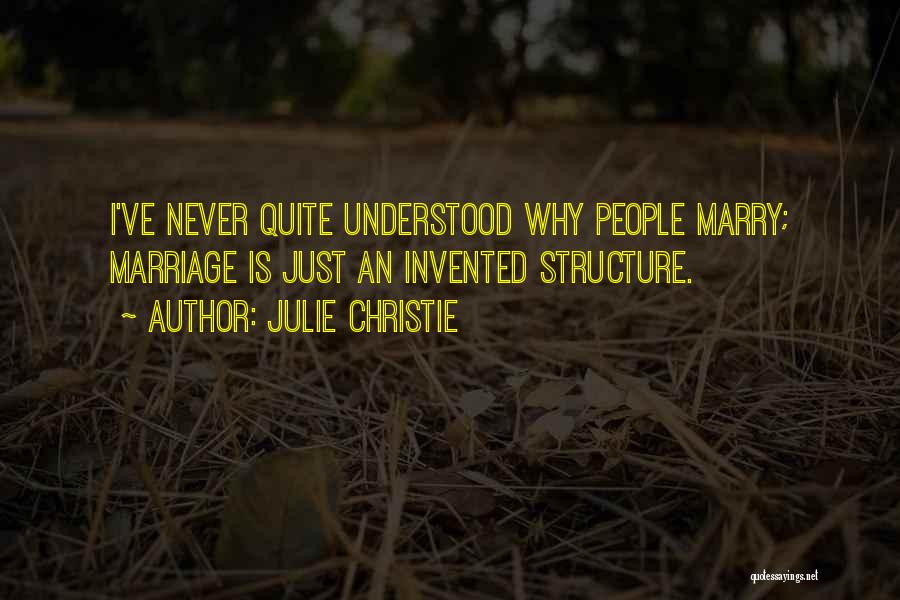 Julie Christie Quotes: I've Never Quite Understood Why People Marry; Marriage Is Just An Invented Structure.