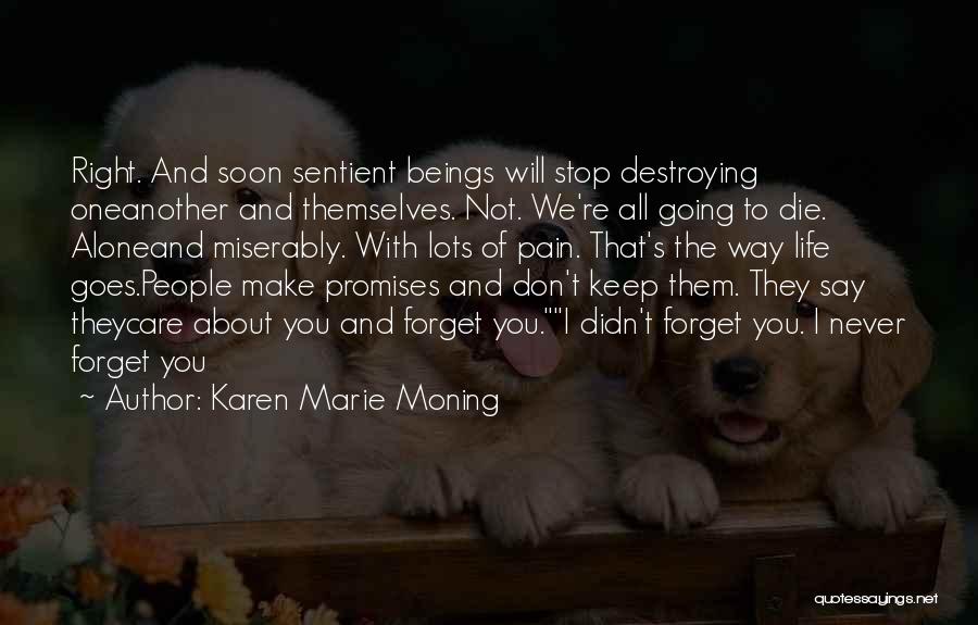 Karen Marie Moning Quotes: Right. And Soon Sentient Beings Will Stop Destroying Oneanother And Themselves. Not. We're All Going To Die. Aloneand Miserably. With
