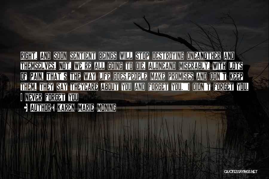 Karen Marie Moning Quotes: Right. And Soon Sentient Beings Will Stop Destroying Oneanother And Themselves. Not. We're All Going To Die. Aloneand Miserably. With