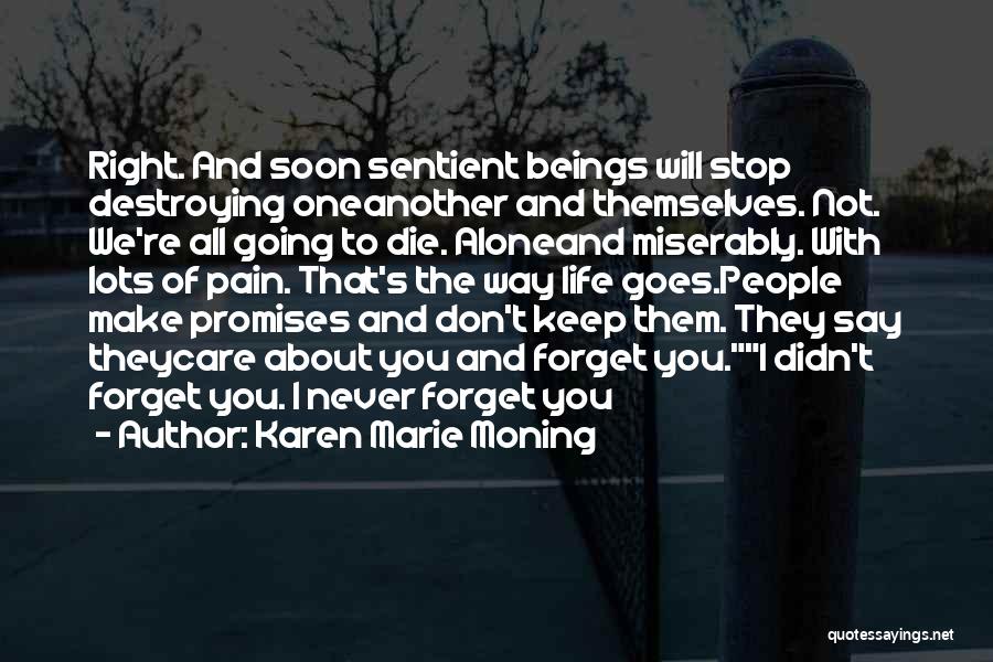 Karen Marie Moning Quotes: Right. And Soon Sentient Beings Will Stop Destroying Oneanother And Themselves. Not. We're All Going To Die. Aloneand Miserably. With