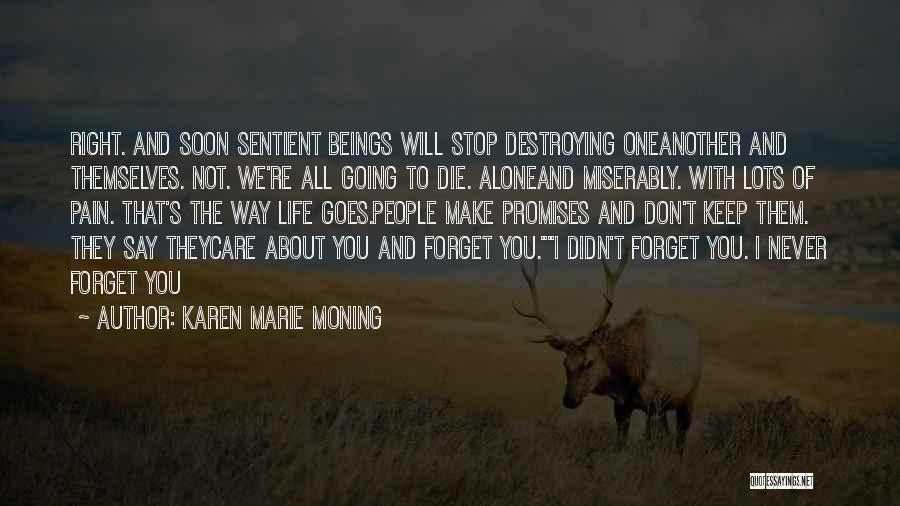 Karen Marie Moning Quotes: Right. And Soon Sentient Beings Will Stop Destroying Oneanother And Themselves. Not. We're All Going To Die. Aloneand Miserably. With