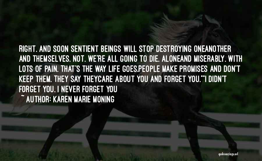 Karen Marie Moning Quotes: Right. And Soon Sentient Beings Will Stop Destroying Oneanother And Themselves. Not. We're All Going To Die. Aloneand Miserably. With