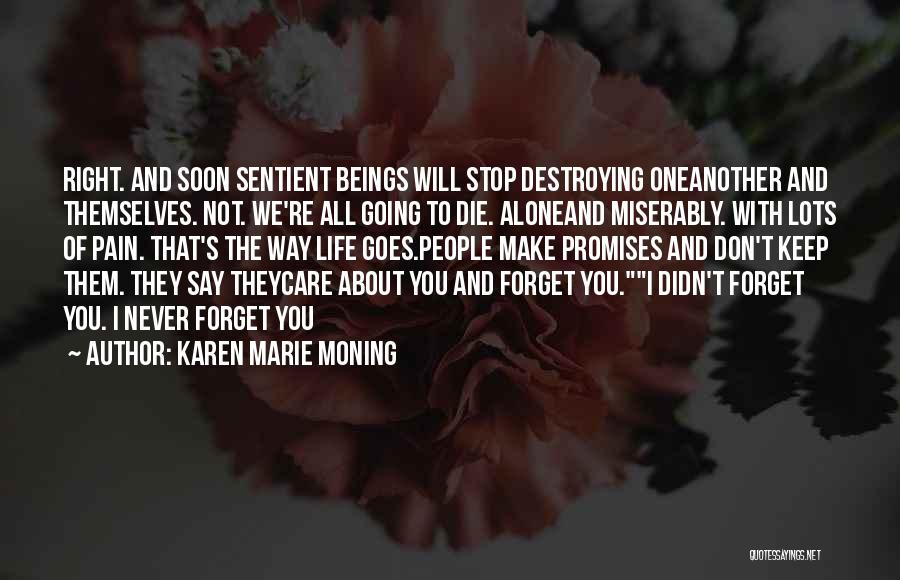 Karen Marie Moning Quotes: Right. And Soon Sentient Beings Will Stop Destroying Oneanother And Themselves. Not. We're All Going To Die. Aloneand Miserably. With