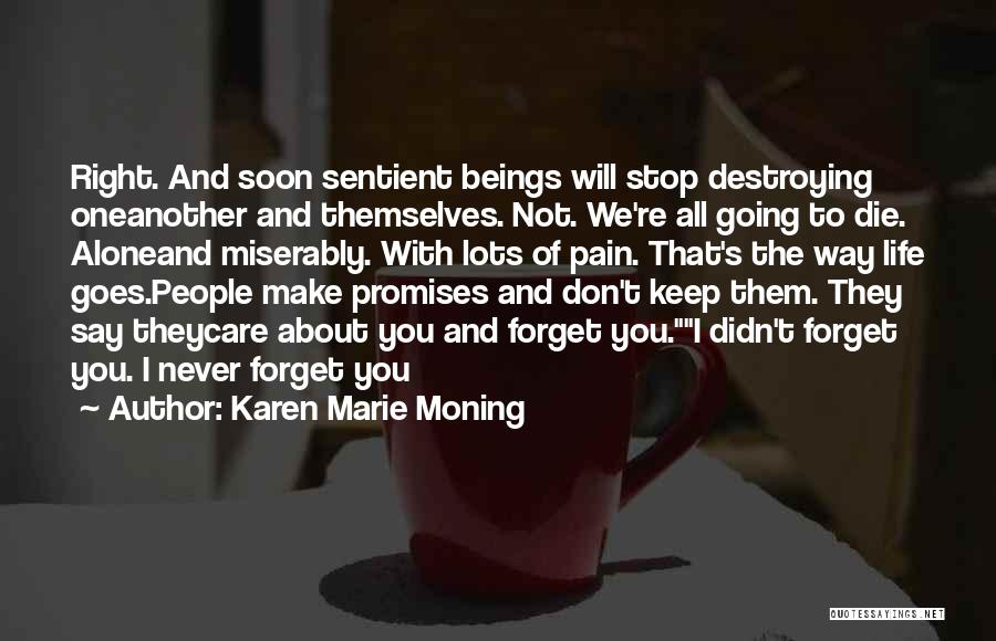 Karen Marie Moning Quotes: Right. And Soon Sentient Beings Will Stop Destroying Oneanother And Themselves. Not. We're All Going To Die. Aloneand Miserably. With