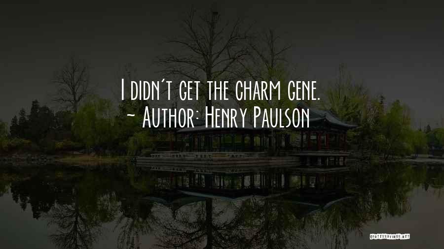 Henry Paulson Quotes: I Didn't Get The Charm Gene.
