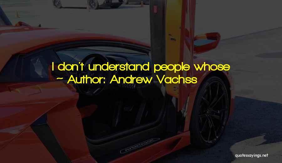 Andrew Vachss Quotes: I Don't Understand People Whose Gratification Is A Bmw. You Don't Know What Joy Is Until You See A Kid