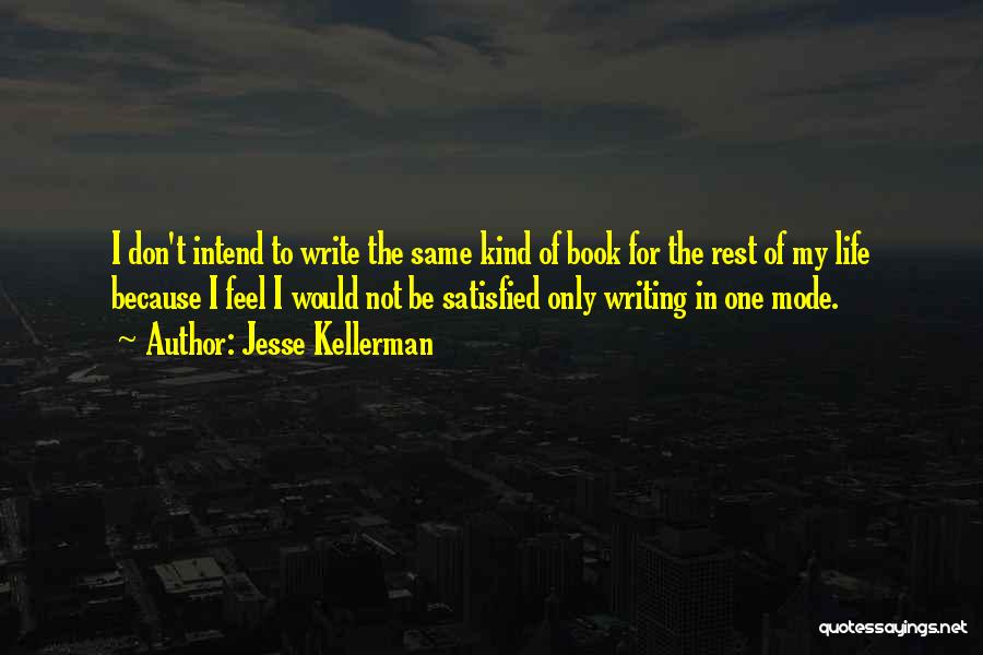 Jesse Kellerman Quotes: I Don't Intend To Write The Same Kind Of Book For The Rest Of My Life Because I Feel I