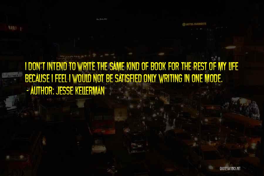 Jesse Kellerman Quotes: I Don't Intend To Write The Same Kind Of Book For The Rest Of My Life Because I Feel I