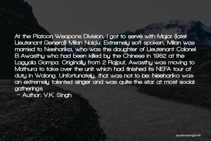 V.K. Singh Quotes: At The Platoon Weapons Division, I Got To Serve With Major (later Lieutenant General) Milan Naidu. Extremely Soft-spoken, Milan Was