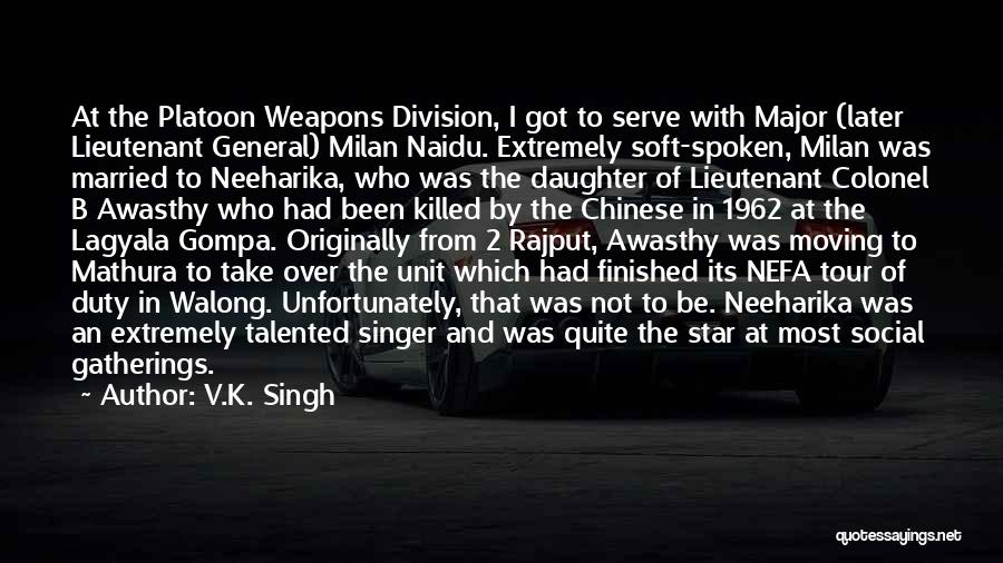 V.K. Singh Quotes: At The Platoon Weapons Division, I Got To Serve With Major (later Lieutenant General) Milan Naidu. Extremely Soft-spoken, Milan Was