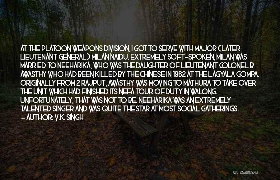 V.K. Singh Quotes: At The Platoon Weapons Division, I Got To Serve With Major (later Lieutenant General) Milan Naidu. Extremely Soft-spoken, Milan Was