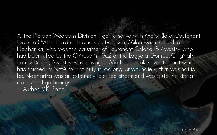 V.K. Singh Quotes: At The Platoon Weapons Division, I Got To Serve With Major (later Lieutenant General) Milan Naidu. Extremely Soft-spoken, Milan Was