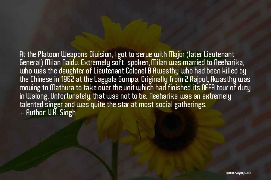 V.K. Singh Quotes: At The Platoon Weapons Division, I Got To Serve With Major (later Lieutenant General) Milan Naidu. Extremely Soft-spoken, Milan Was