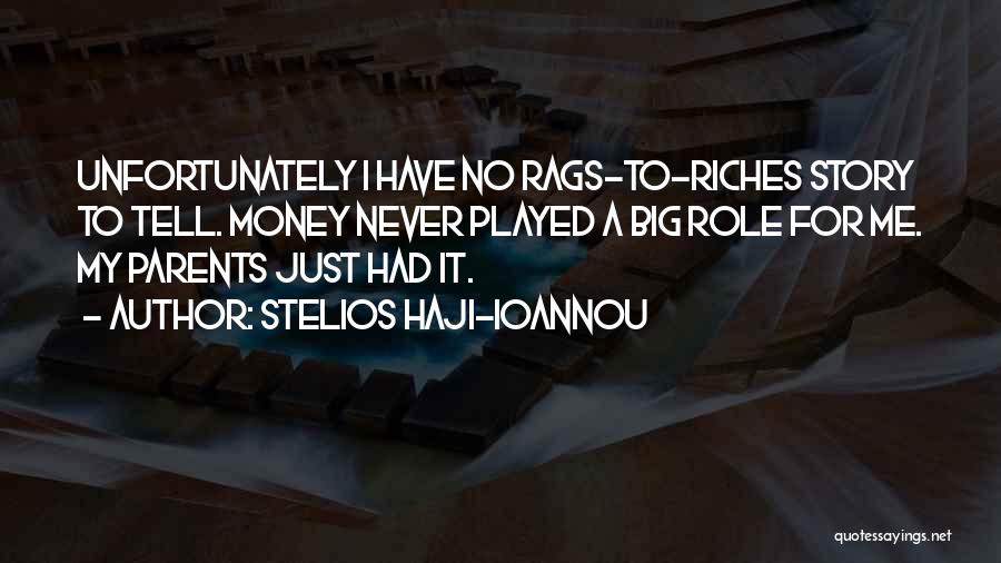 Stelios Haji-Ioannou Quotes: Unfortunately I Have No Rags-to-riches Story To Tell. Money Never Played A Big Role For Me. My Parents Just Had