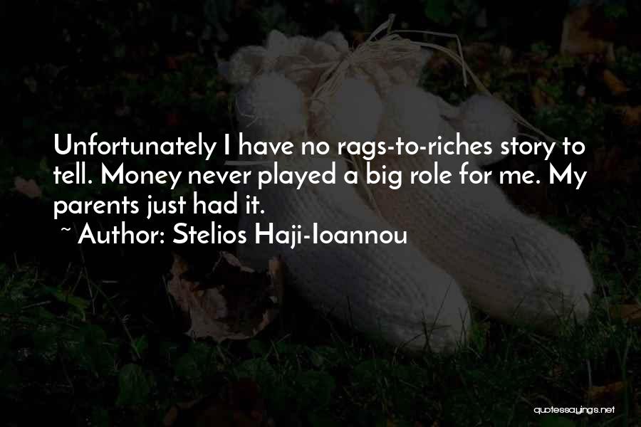 Stelios Haji-Ioannou Quotes: Unfortunately I Have No Rags-to-riches Story To Tell. Money Never Played A Big Role For Me. My Parents Just Had