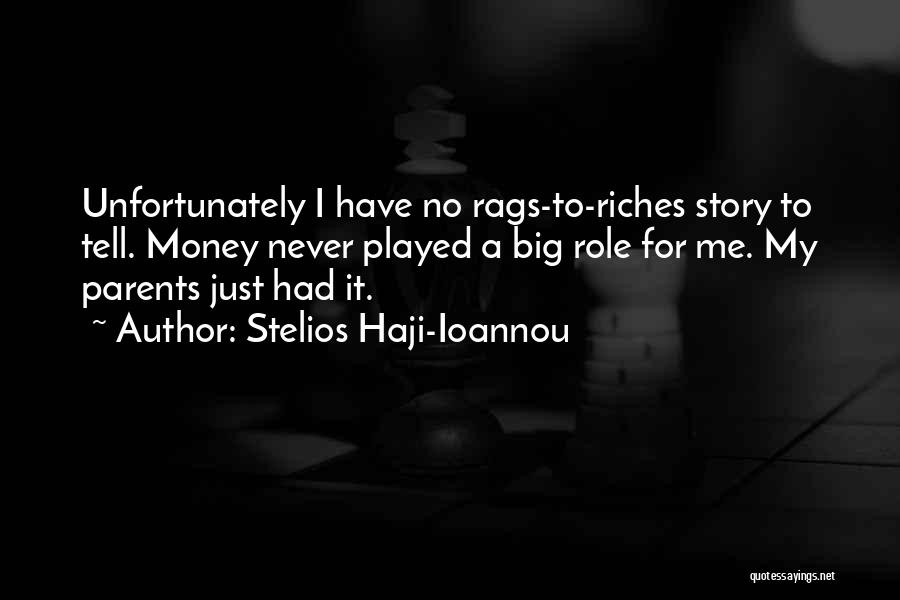 Stelios Haji-Ioannou Quotes: Unfortunately I Have No Rags-to-riches Story To Tell. Money Never Played A Big Role For Me. My Parents Just Had