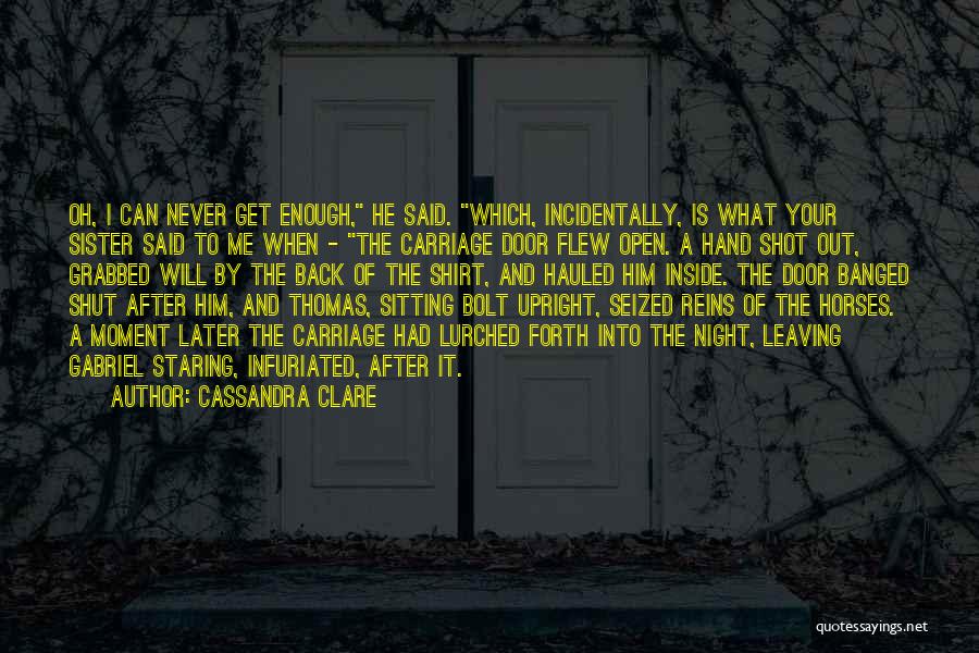 Cassandra Clare Quotes: Oh, I Can Never Get Enough, He Said. Which, Incidentally, Is What Your Sister Said To Me When - The