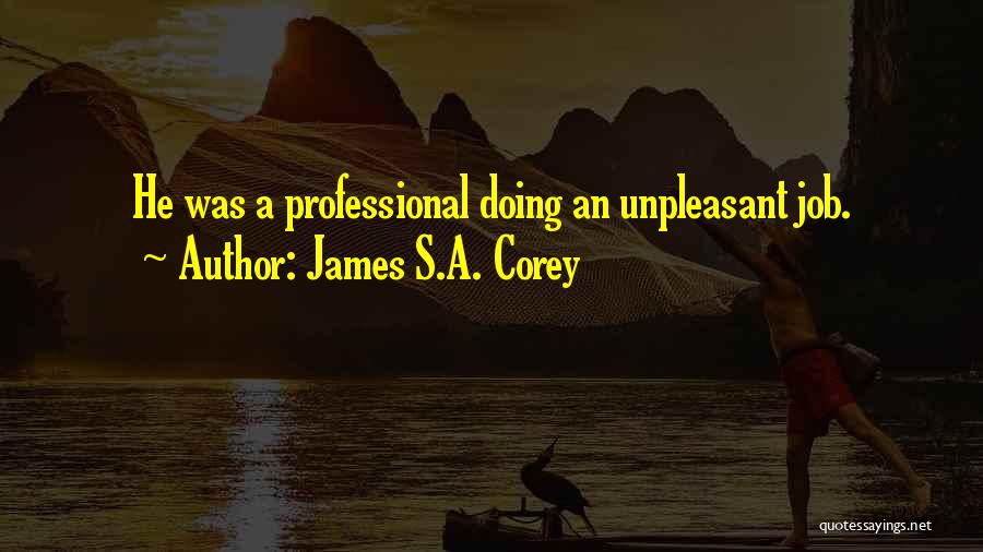 James S.A. Corey Quotes: He Was A Professional Doing An Unpleasant Job.