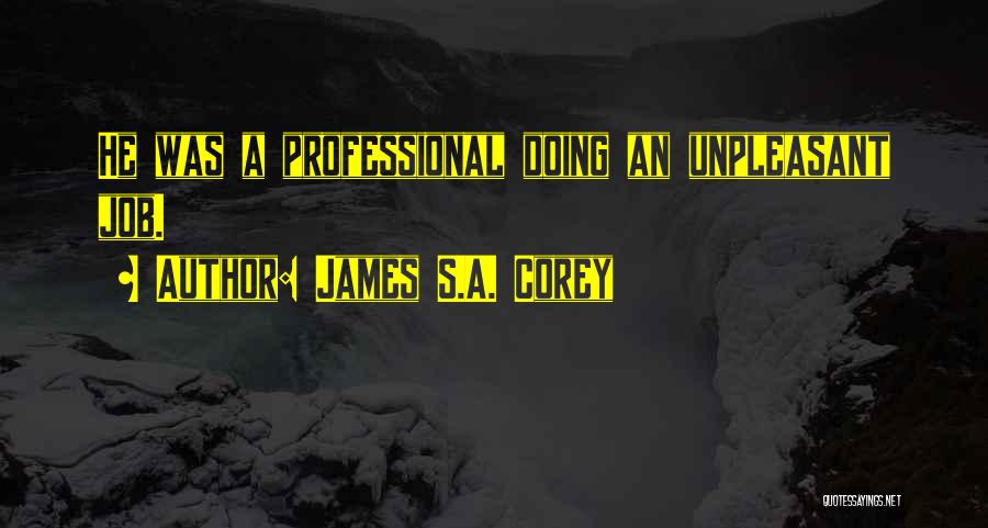 James S.A. Corey Quotes: He Was A Professional Doing An Unpleasant Job.