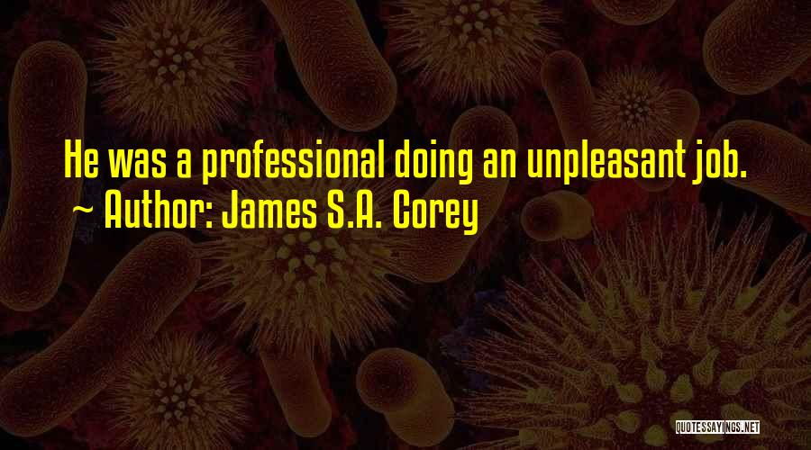 James S.A. Corey Quotes: He Was A Professional Doing An Unpleasant Job.