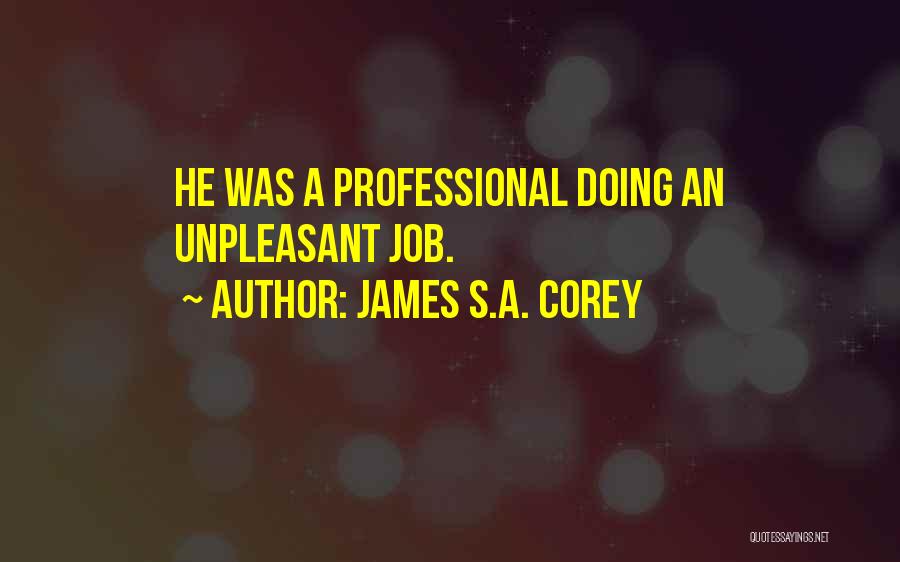 James S.A. Corey Quotes: He Was A Professional Doing An Unpleasant Job.