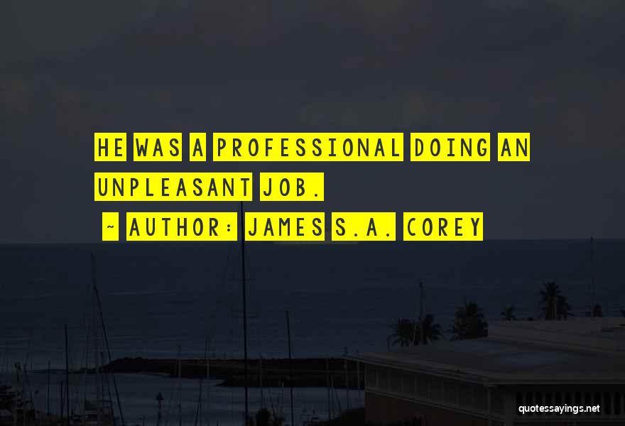 James S.A. Corey Quotes: He Was A Professional Doing An Unpleasant Job.