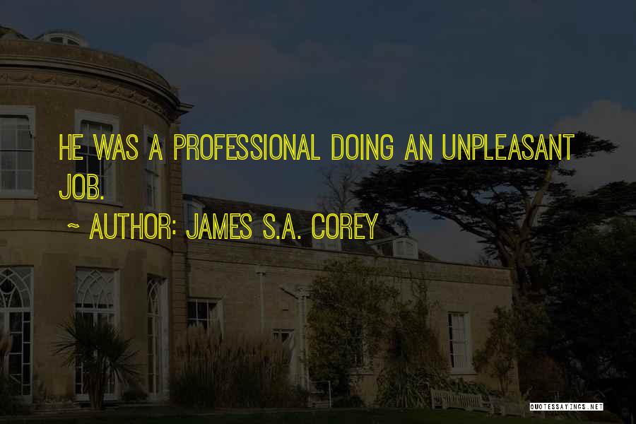 James S.A. Corey Quotes: He Was A Professional Doing An Unpleasant Job.