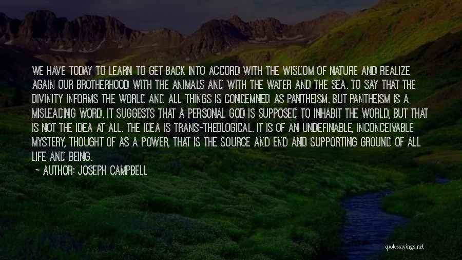 Joseph Campbell Quotes: We Have Today To Learn To Get Back Into Accord With The Wisdom Of Nature And Realize Again Our Brotherhood