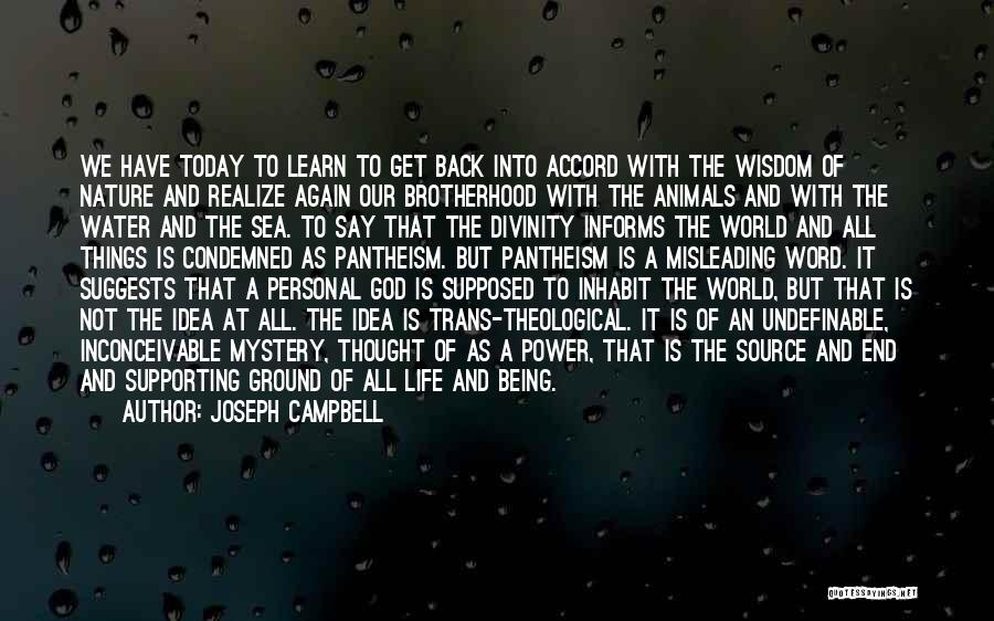 Joseph Campbell Quotes: We Have Today To Learn To Get Back Into Accord With The Wisdom Of Nature And Realize Again Our Brotherhood