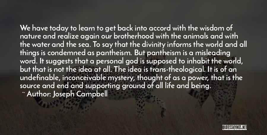 Joseph Campbell Quotes: We Have Today To Learn To Get Back Into Accord With The Wisdom Of Nature And Realize Again Our Brotherhood