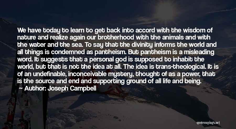 Joseph Campbell Quotes: We Have Today To Learn To Get Back Into Accord With The Wisdom Of Nature And Realize Again Our Brotherhood